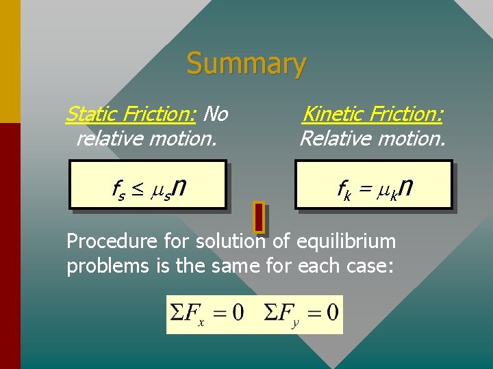 Summary Static Friction: No relative motion. Kinetic Friction: Relative motion. f s ≤ msn