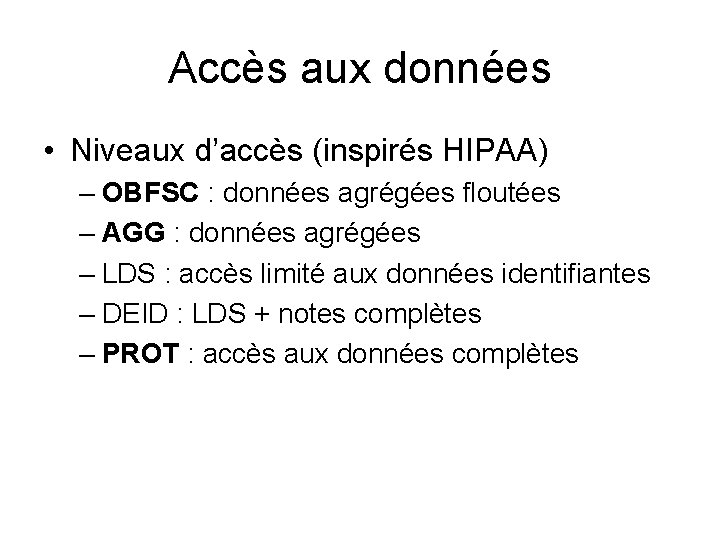 Accès aux données • Niveaux d’accès (inspirés HIPAA) – OBFSC : données agrégées floutées