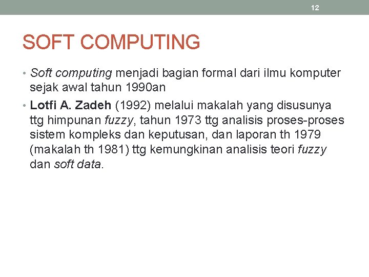12 SOFT COMPUTING • Soft computing menjadi bagian formal dari ilmu komputer sejak awal