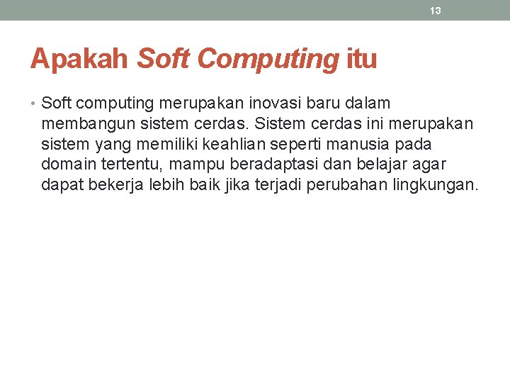 13 Apakah Soft Computing itu • Soft computing merupakan inovasi baru dalam membangun sistem