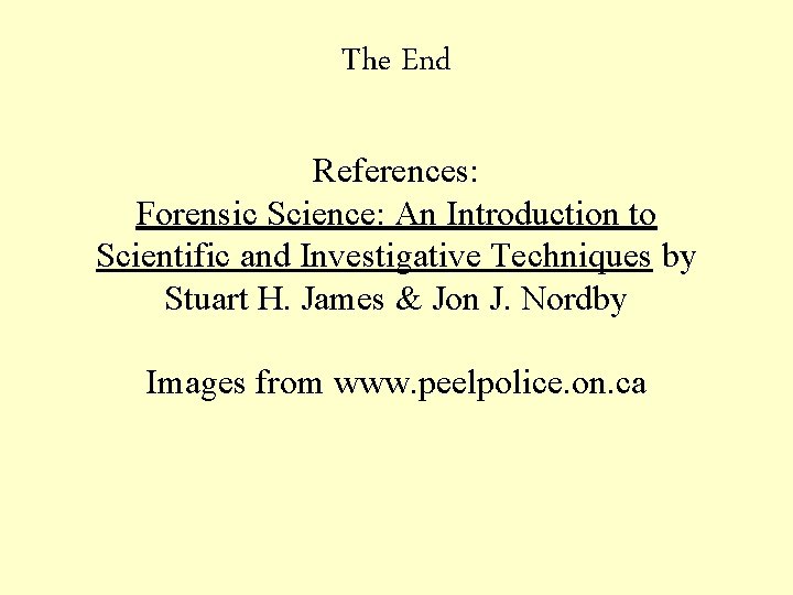 The End References: Forensic Science: An Introduction to Scientific and Investigative Techniques by Stuart