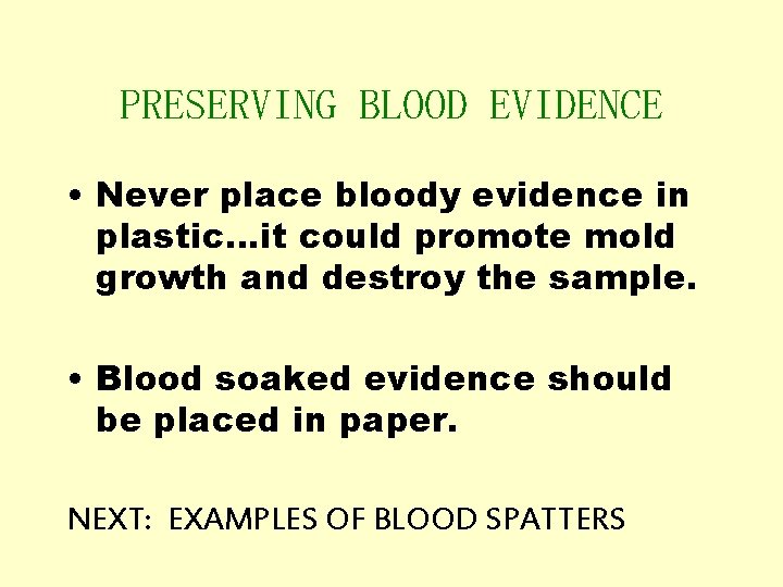 PRESERVING BLOOD EVIDENCE • Never place bloody evidence in plastic…it could promote mold growth