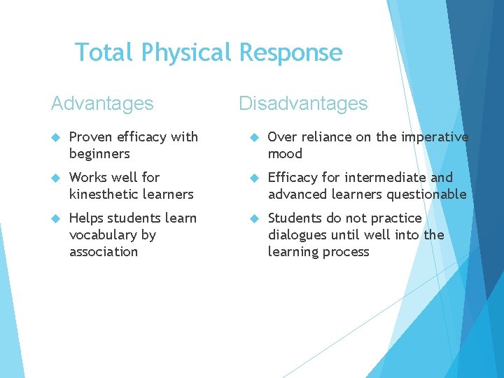 Total Physical Response Advantages Disadvantages Proven efficacy with beginners Over reliance on the imperative Total Physical Response Advantages Disadvantages Proven efficacy with beginners Over reliance on the imperative