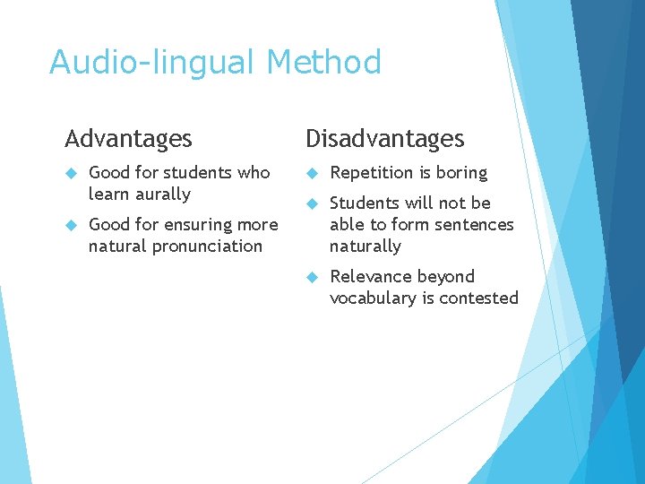 Audio-lingual Method Advantages Good for students who learn aurally Disadvantages Repetition is boring Students Audio-lingual Method Advantages Good for students who learn aurally Disadvantages Repetition is boring Students