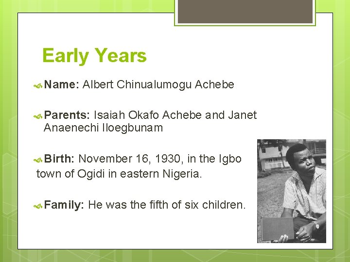 Early Years Name: Albert Chinualumogu Achebe Parents: Isaiah Okafo Achebe and Janet Anaenechi Iloegbunam