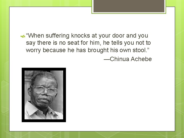  “When suffering knocks at your door and you say there is no seat