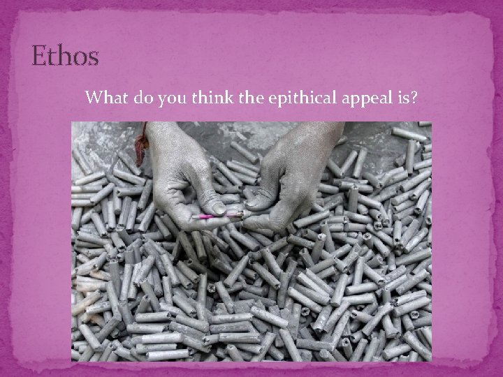 Ethos What do you think the epithical appeal is? 