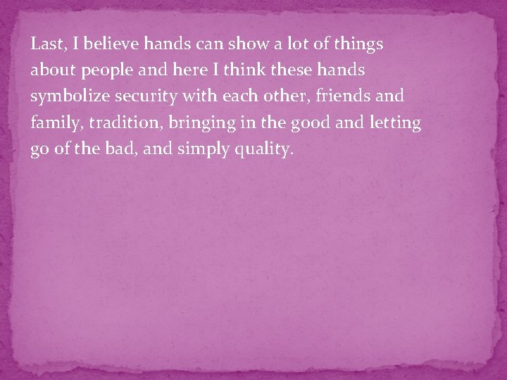 Last, I believe hands can show a lot of things about people and here