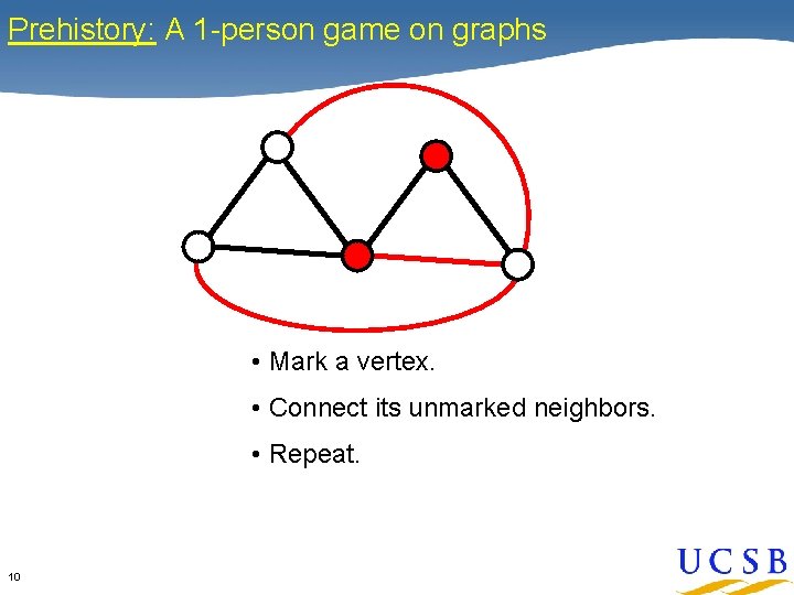 Prehistory: A 1 -person game on graphs • Mark a vertex. • Connect its