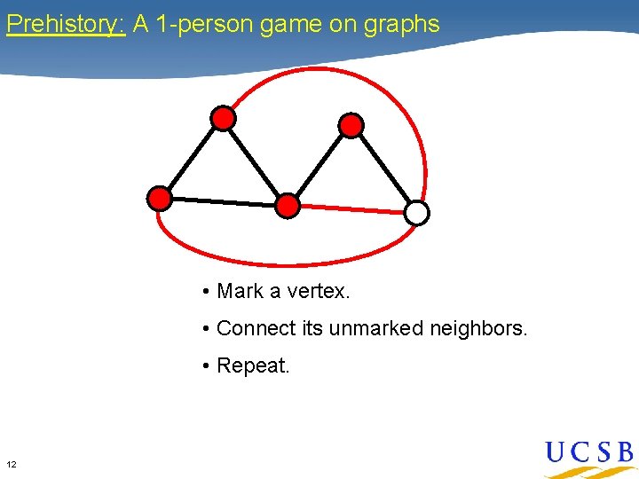 Prehistory: A 1 -person game on graphs • Mark a vertex. • Connect its