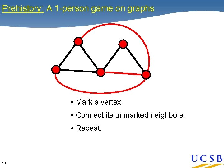 Prehistory: A 1 -person game on graphs • Mark a vertex. • Connect its