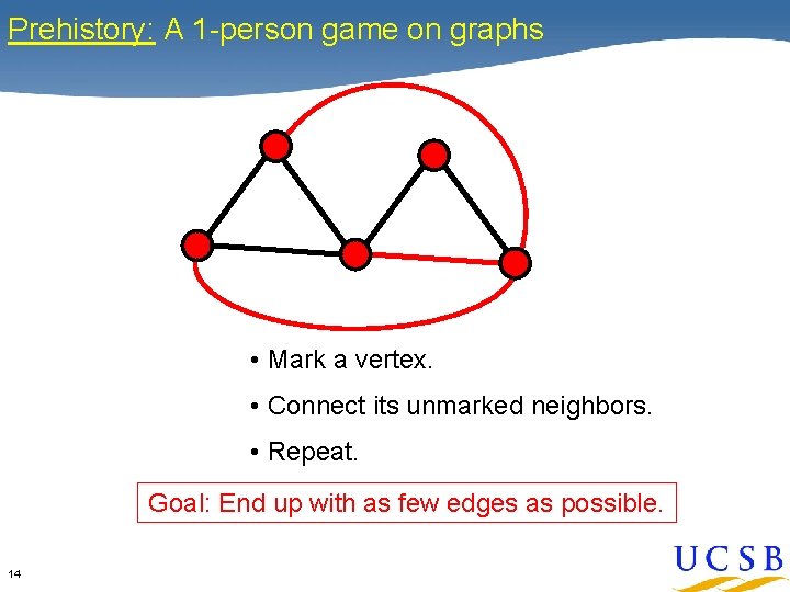 Prehistory: A 1 -person game on graphs • Mark a vertex. • Connect its