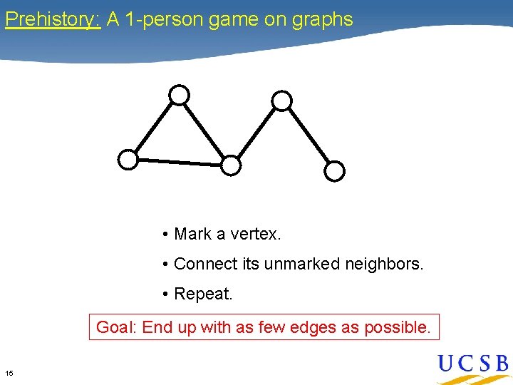 Prehistory: A 1 -person game on graphs • Mark a vertex. • Connect its