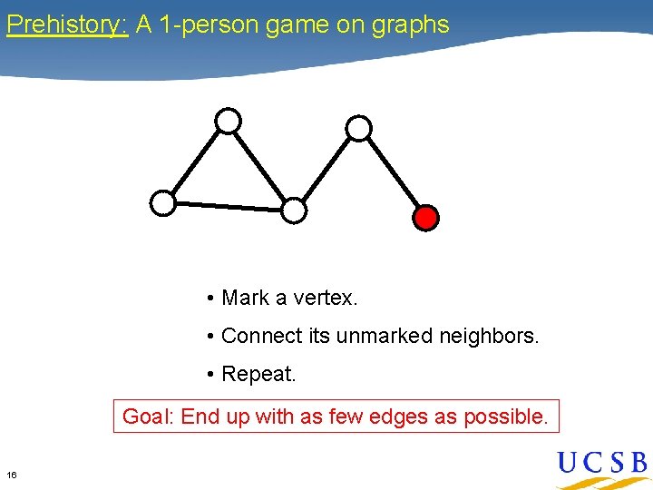 Prehistory: A 1 -person game on graphs • Mark a vertex. • Connect its