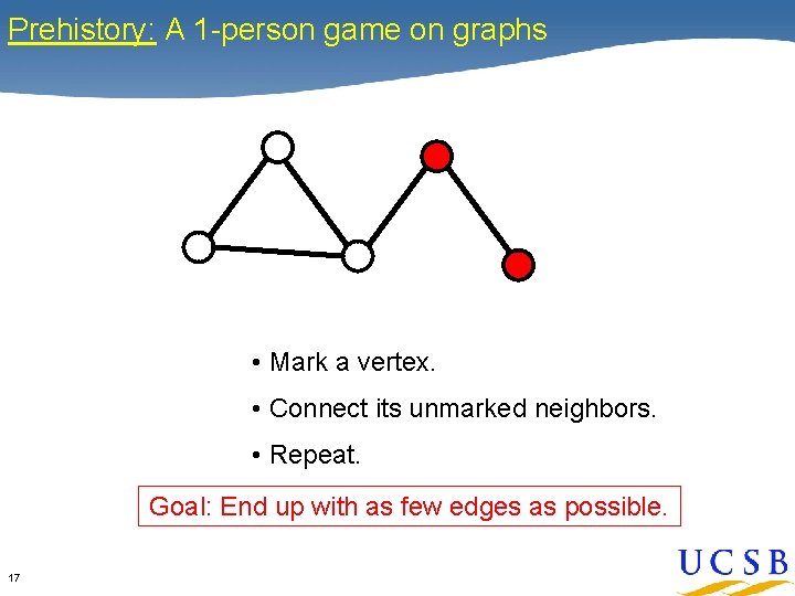 Prehistory: A 1 -person game on graphs • Mark a vertex. • Connect its