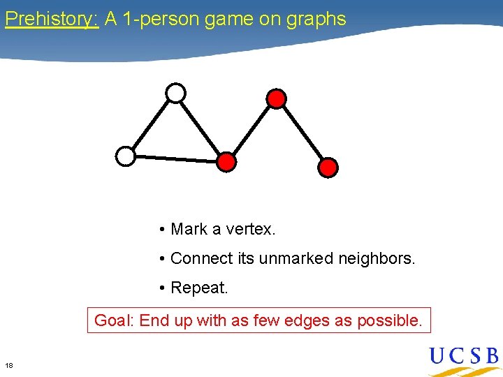 Prehistory: A 1 -person game on graphs • Mark a vertex. • Connect its