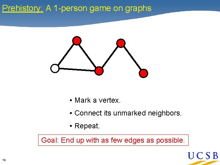Prehistory: A 1 -person game on graphs • Mark a vertex. • Connect its