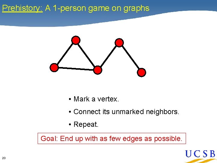 Prehistory: A 1 -person game on graphs • Mark a vertex. • Connect its