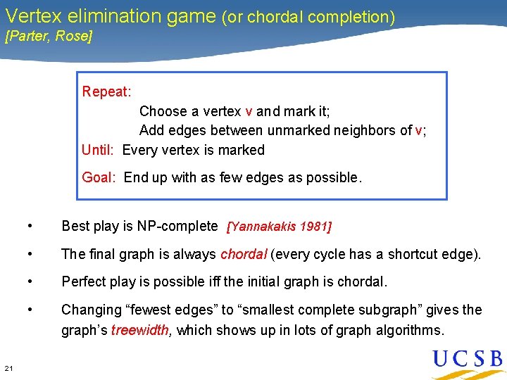 Vertex elimination game (or chordal completion) [Parter, Rose] Repeat: Choose a vertex v and