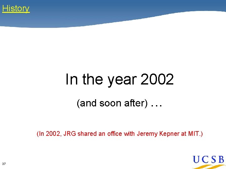 History In the year 2002 (and soon after). . . (In 2002, JRG shared