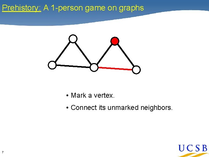 Prehistory: A 1 -person game on graphs • Mark a vertex. • Connect its