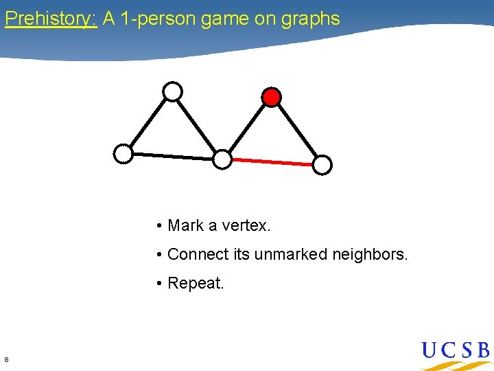 Prehistory: A 1 -person game on graphs • Mark a vertex. • Connect its