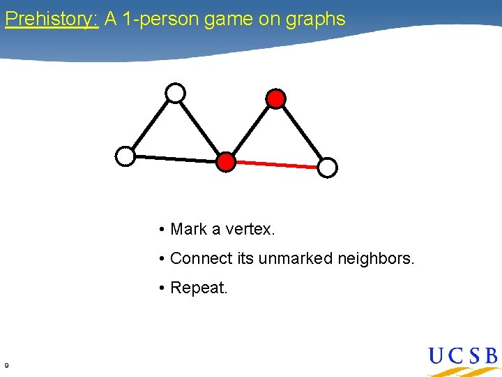 Prehistory: A 1 -person game on graphs • Mark a vertex. • Connect its