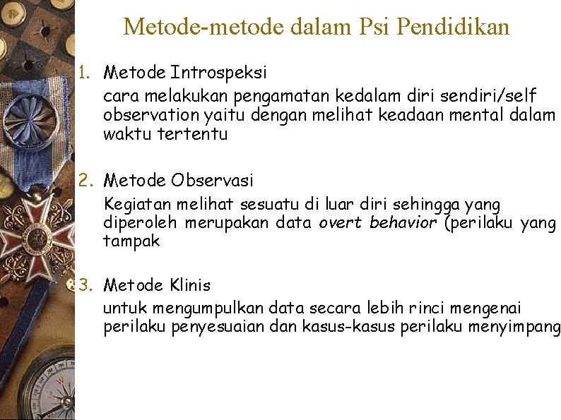 Metode-metode dalam Psi Pendidikan 1. Metode Introspeksi cara melakukan pengamatan kedalam diri sendiri/self observation