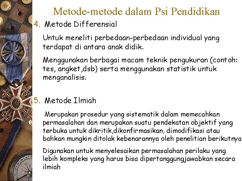 Metode-metode dalam Psi Pendidikan 4. Metode Differensial Untuk meneliti perbedaan-perbedaan individual yang terdapat di