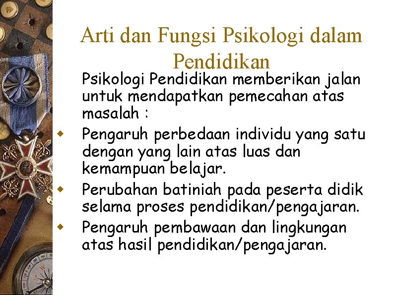 Arti dan Fungsi Psikologi dalam Pendidikan w w w Psikologi Pendidikan memberikan jalan untuk