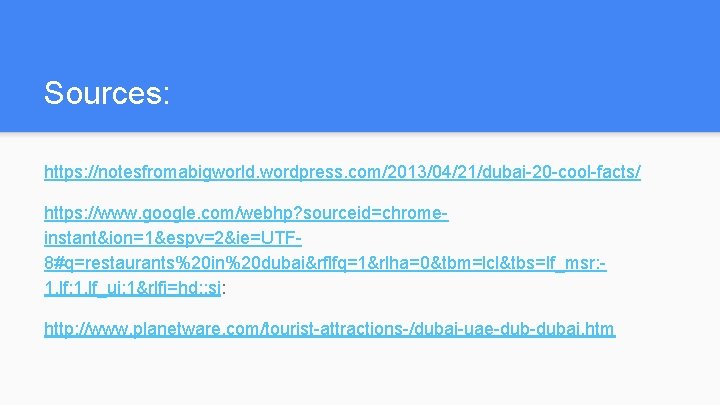 Sources: https: //notesfromabigworld. wordpress. com/2013/04/21/dubai-20 -cool-facts/ https: //www. google. com/webhp? sourceid=chromeinstant&ion=1&espv=2&ie=UTF 8#q=restaurants%20 in%20 dubai&rflfq=1&rlha=0&tbm=lcl&tbs=lf_msr: