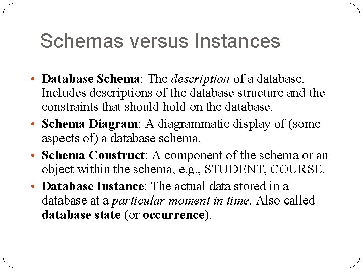 Schemas versus Instances • Database Schema: The description of a database. Includes descriptions of