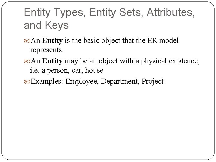 Entity Types, Entity Sets, Attributes, and Keys An Entity is the basic object that