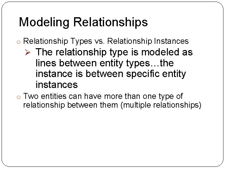 Modeling Relationships o Relationship Types vs. Relationship Instances Ø The relationship type is modeled