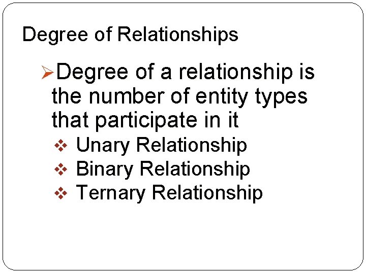 Degree of Relationships ØDegree of a relationship is the number of entity types that