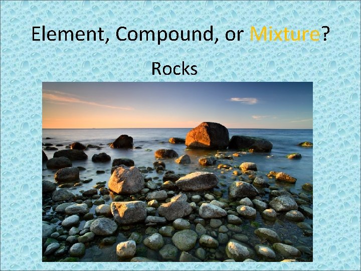 Element, Compound, or Mixture? Rocks 