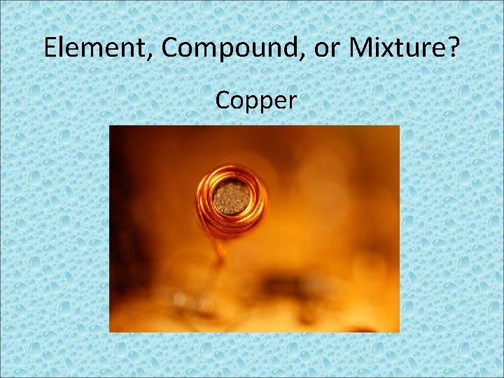 Element, Compound, or Mixture? Copper 