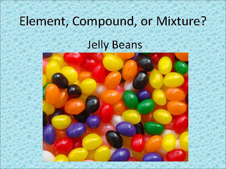 Element, Compound, or Mixture? Jelly Beans 