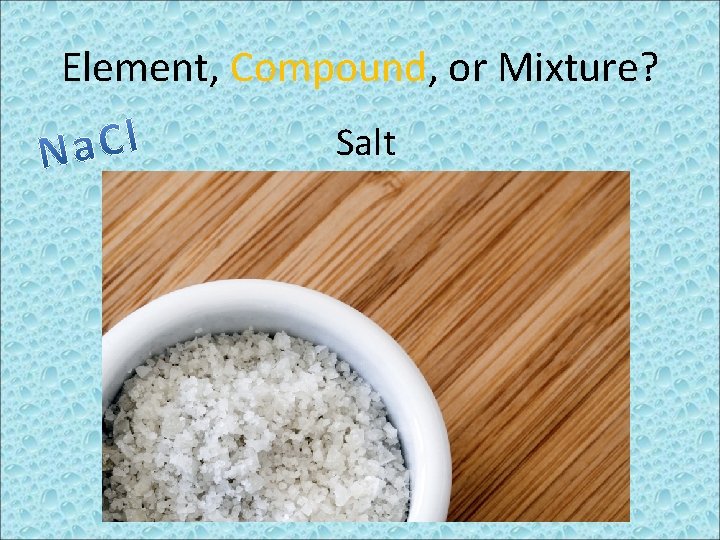 Element, Compound, or Mixture? Salt 