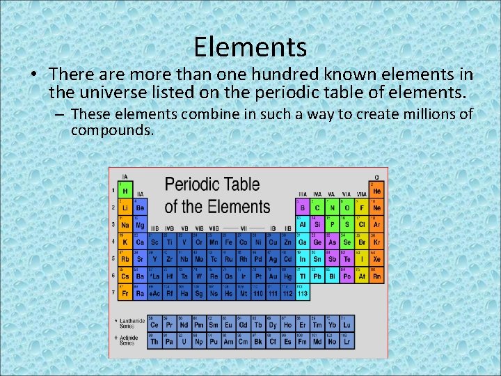 Elements • There are more than one hundred known elements in the universe listed