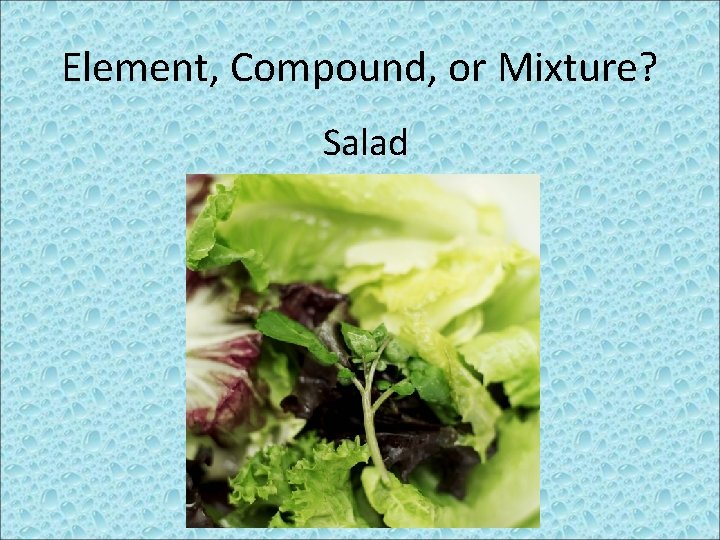 Element, Compound, or Mixture? Salad 