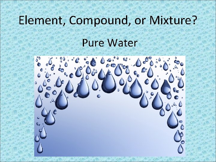 Element, Compound, or Mixture? Pure Water 