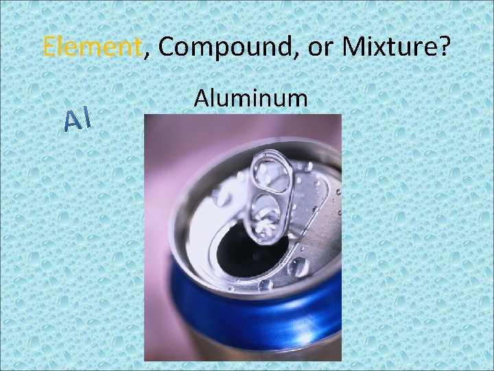 Element, Compound, or Mixture? Aluminum 