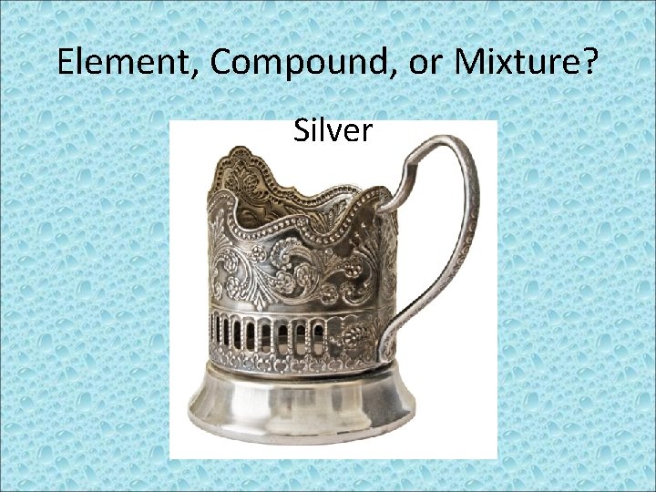 Element, Compound, or Mixture? Silver 