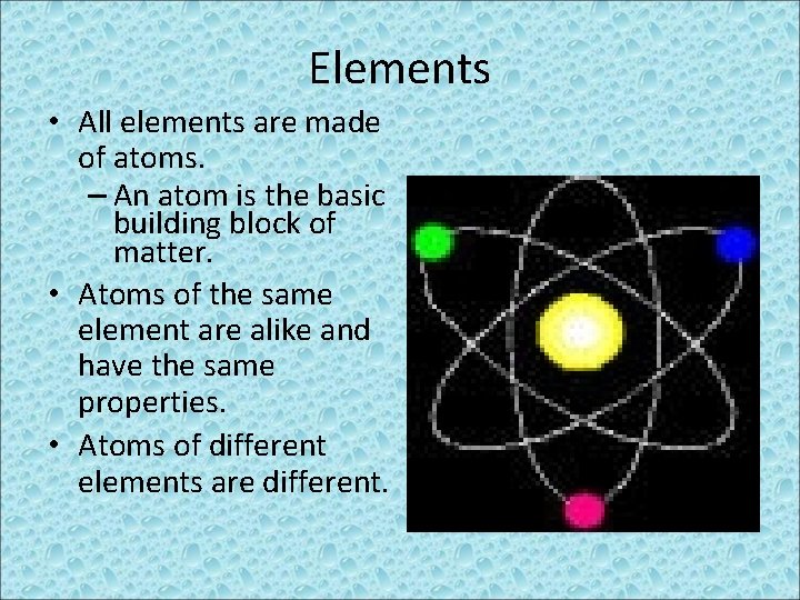 Elements • All elements are made of atoms. – An atom is the basic
