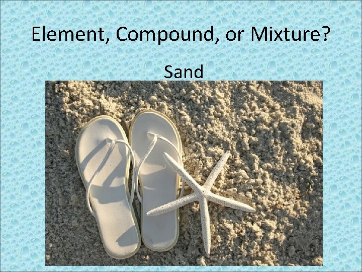 Element, Compound, or Mixture? Sand 