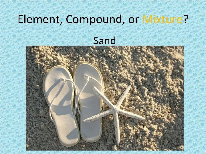 Element, Compound, or Mixture? Sand 