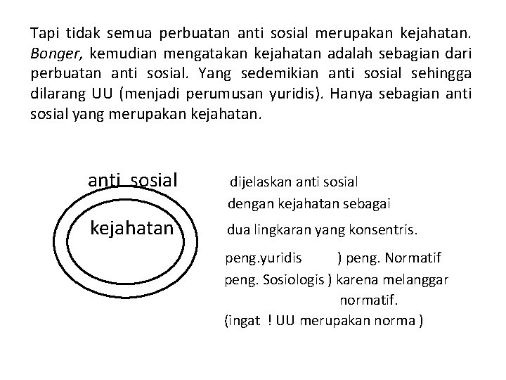 Tapi tidak semua perbuatan anti sosial merupakan kejahatan. Bonger, kemudian mengatakan kejahatan adalah sebagian