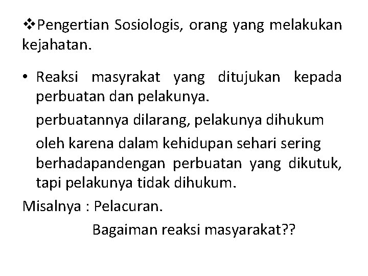 v. Pengertian Sosiologis, orang yang melakukan kejahatan. • Reaksi masyrakat yang ditujukan kepada perbuatan