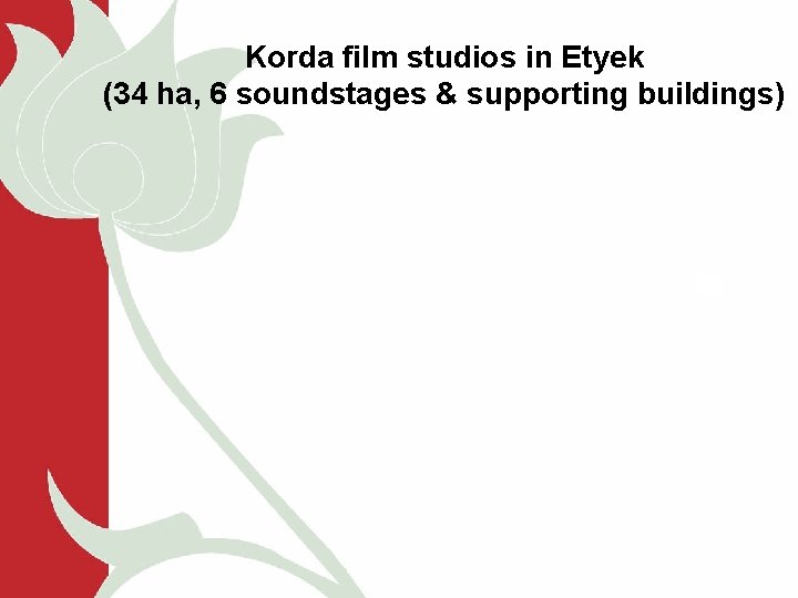 Korda film studios in Etyek (34 ha, 6 soundstages & supporting buildings) 